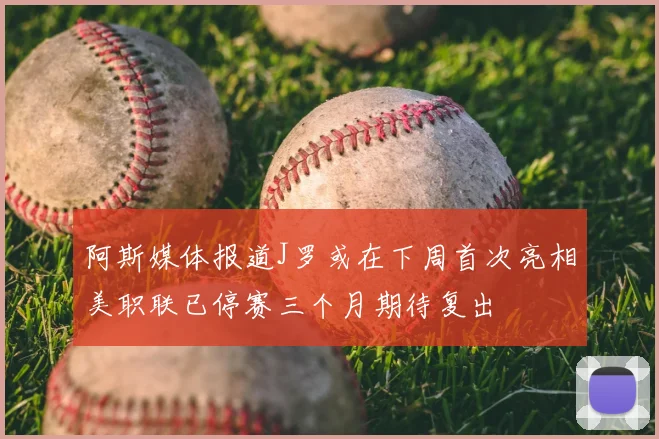 阿斯媒体报道J罗或在下周首次亮相美职联已停赛三个月期待复出