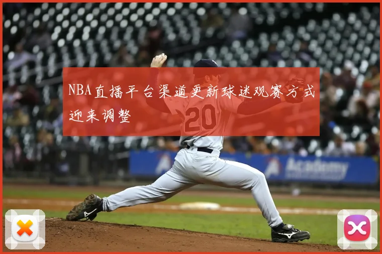 NBA直播平台渠道更新球迷观赛方式迎来调整