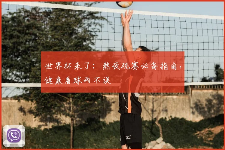 世界杯来了：熬夜观赛必备指南，健康看球两不误