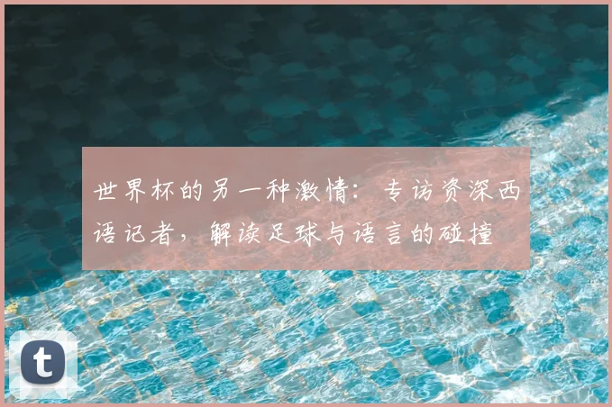 世界杯的另一种激情：专访资深西语记者，解读足球与语言的碰撞
