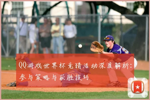 QQ游戏世界杯竞猜活动深度解析：参与策略与获胜技巧