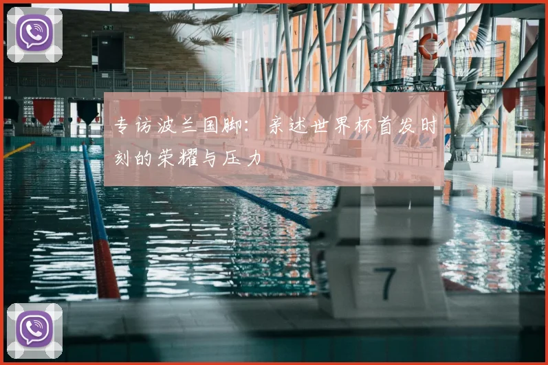 专访波兰国脚：亲述世界杯首发时刻的荣耀与压力