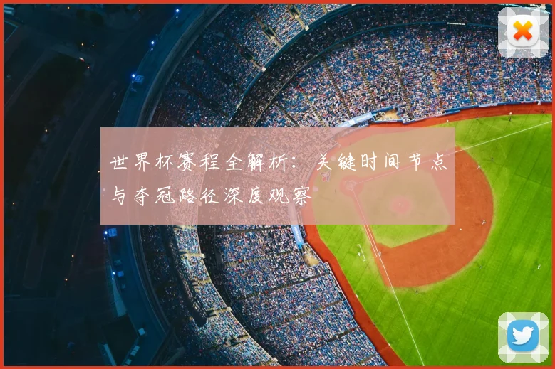 世界杯赛程全解析：关键时间节点与夺冠路径深度观察
