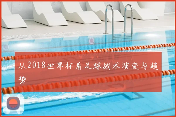 从2018世界杯看足球战术演变与趋势