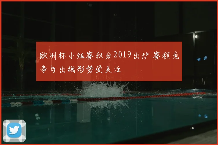 欧洲杯小组赛积分2019出炉 赛程竞争与出线形势受关注