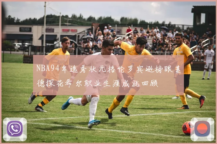 NBA94年选秀状元格伦罗宾逊榜眼基德探花希尔职业生涯成就回顾