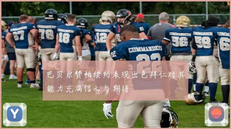 巴贝尔赞帕续约表现出色拜仁对其能力充满信心与期待