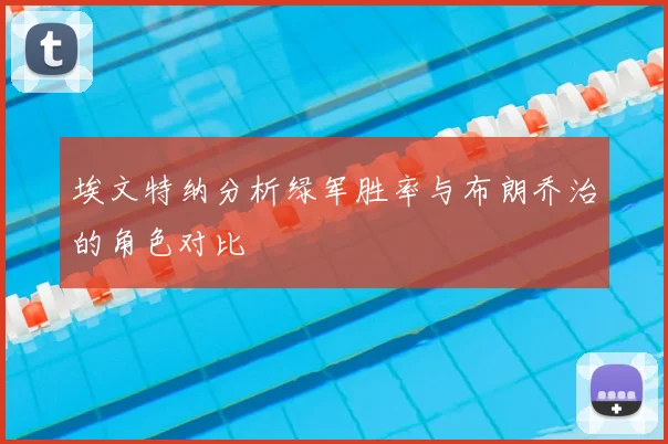 埃文特纳分析绿军胜率与布朗乔治的角色对比