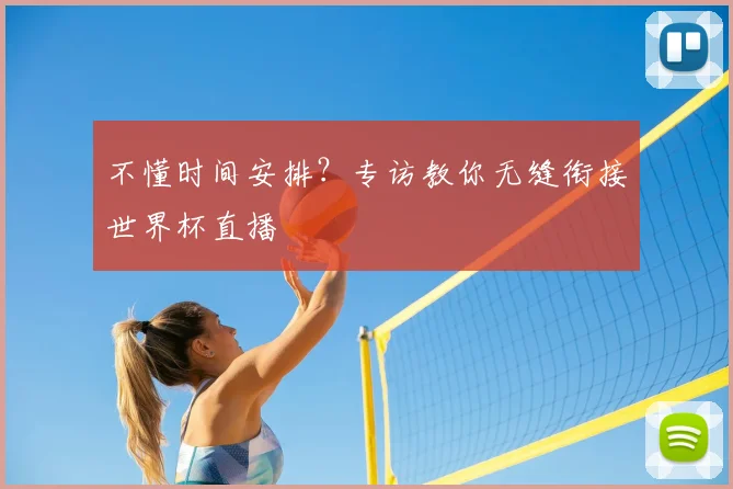 不懂时间安排？专访教你无缝衔接世界杯直播