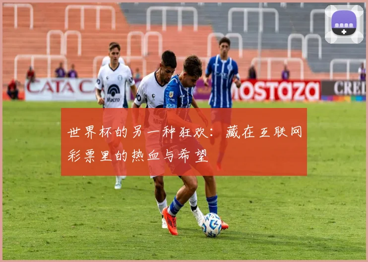 世界杯的另一种狂欢：藏在互联网彩票里的热血与希望